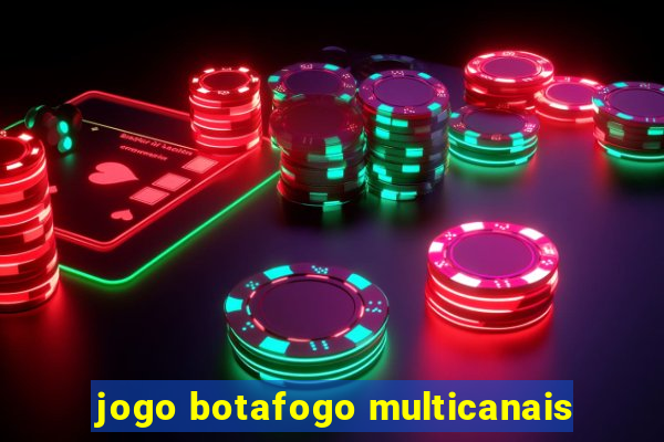 jogo botafogo multicanais